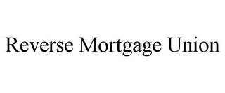 REVERSE MORTGAGE UNION