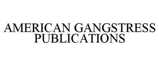 AMERICAN GANGSTRESS PUBLICATIONS