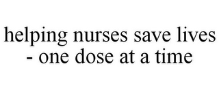 HELPING NURSES SAVE LIVES - ONE DOSE AT A TIME