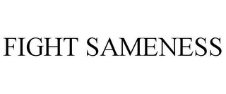 FIGHT SAMENESS