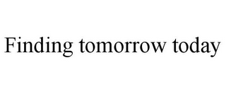 FINDING TOMORROW TODAY