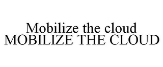 MOBILIZE THE CLOUD MOBILIZE THE CLOUD