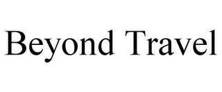 BEYOND TRAVEL