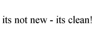 ITS NOT NEW - ITS CLEAN!