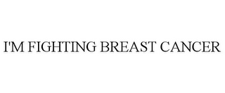 I'M FIGHTING BREAST CANCER