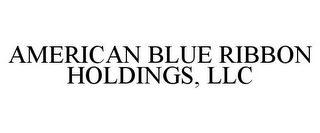 AMERICAN BLUE RIBBON HOLDINGS, LLC