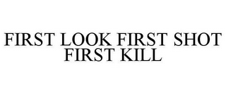 FIRST LOOK FIRST SHOT FIRST KILL