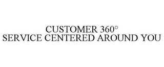 CUSTOMER 360º SERVICE CENTERED AROUND YOU