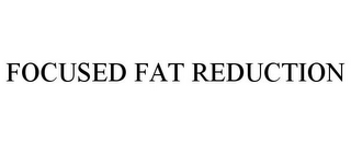 FOCUSED FAT REDUCTION