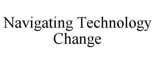 NAVIGATING TECHNOLOGY CHANGE