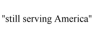 "STILL SERVING AMERICA"