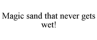 MAGIC SAND THAT NEVER GETS WET!
