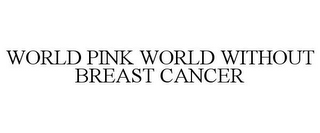 WORLD PINK WORLD WITHOUT BREAST CANCER