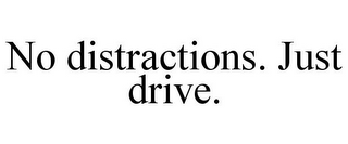 NO DISTRACTIONS. JUST DRIVE.