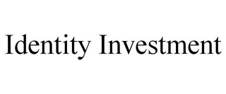 IDENTITY INVESTMENT