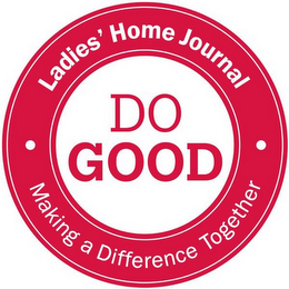 LADIES' HOME JOURNAL DO GOOD MAKING A DIFFERENCE TOGETHER