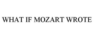 WHAT IF MOZART WROTE