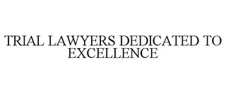 TRIAL LAWYERS DEDICATED TO EXCELLENCE