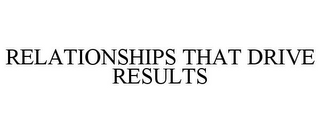 RELATIONSHIPS THAT DRIVE RESULTS