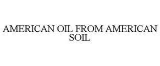 AMERICAN OIL FROM AMERICAN SOIL