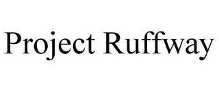 PROJECT RUFFWAY