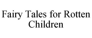 FAIRY TALES FOR ROTTEN CHILDREN