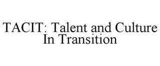 TACIT: TALENT AND CULTURE IN TRANSITION