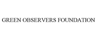 GREEN OBSERVERS FOUNDATION