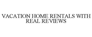 VACATION HOME RENTALS WITH REAL REVIEWS