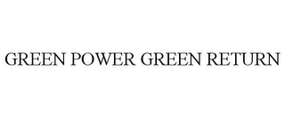 GREEN POWER GREEN RETURN