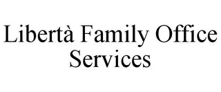 LIBERTÀ FAMILY OFFICE SERVICES