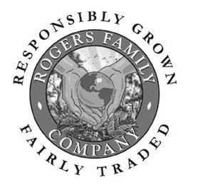 RESPONSIBLY GROWN FAIRLY TRADED ROGERS FAMILY COMPANY