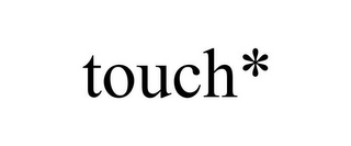 TOUCH*