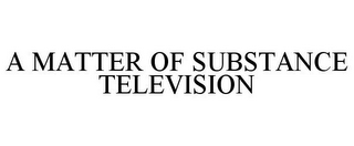 A MATTER OF SUBSTANCE TELEVISION