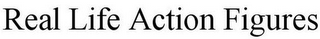 REAL LIFE ACTION FIGURES
