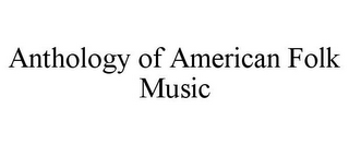ANTHOLOGY OF AMERICAN FOLK MUSIC