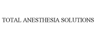 TOTAL ANESTHESIA SOLUTIONS