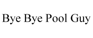 BYE BYE POOL GUY