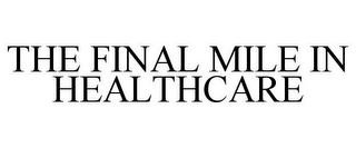 THE FINAL MILE IN HEALTHCARE