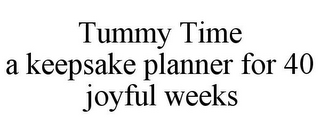TUMMY TIME A KEEPSAKE PLANNER FOR 40 JOYFUL WEEKS