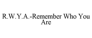 R.W.Y.A.-REMEMBER WHO YOU ARE