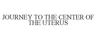 JOURNEY TO THE CENTER OF THE UTERUS