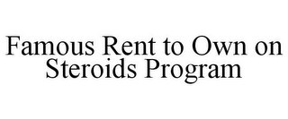 FAMOUS RENT TO OWN ON STEROIDS PROGRAM