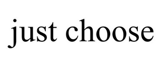 JUST CHOOSE