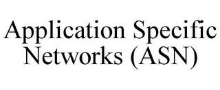 APPLICATION SPECIFIC NETWORKS (ASN)