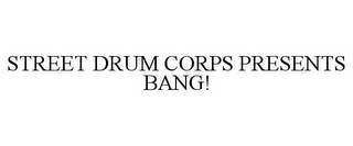 STREET DRUM CORPS PRESENTS BANG!