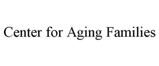 CENTER FOR AGING FAMILIES