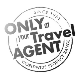 SINCE 1951 ONLY AT YOUR TRAVEL AGENT WORLDWIDE PRODUCT RANGE