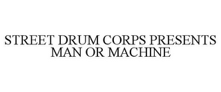 STREET DRUM CORPS PRESENTS MAN OR MACHINE