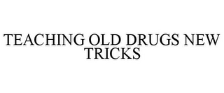 TEACHING OLD DRUGS NEW TRICKS